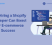 Why Hiring a Shopify Developer Can Boost Your E-commerce Success